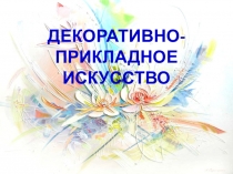 ДЕКОРАТИВНО- ПРИКЛАДНОЕ ИСКУССТВО