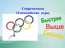 Современные
Олимпийские игры
Выше
Сильнее
Быстрее