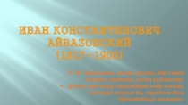 Иван Константинович Айвазовский ( 1817-1900)