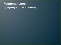 Рациональное природопользование
