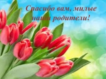 Спасибо вам, милые наши родители!