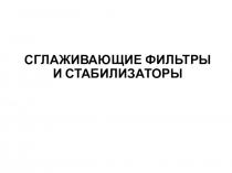 СГЛАЖИВАЮЩИЕ ФИЛЬТРЫ И СТАБИЛИЗАТОРЫ