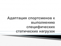 Адаптация спортсменов к выполнению специфических статических нагрузок