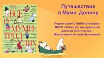 Путешествие
в Муми-Долину
Подготовлено библиотекарем
МБУК Кольская