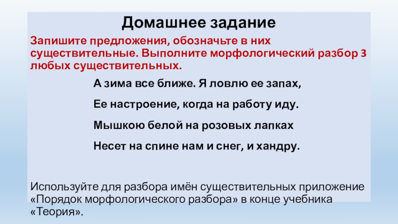 Домашнее заданиеЗапишите предложения, обозначьте в них существительные. Выполните морфологический разбор 3 любых существительных.