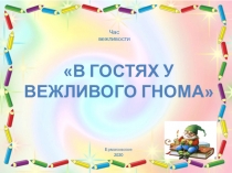 В гостях у вежливого гнома
Ермаковское 2020
Час вежливости