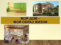 Мой дом – мой образ жизни