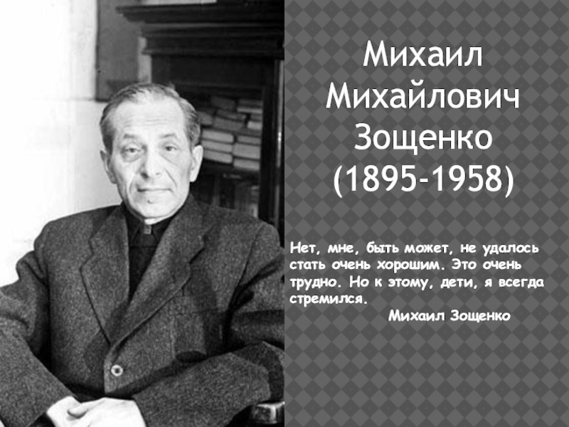 Презентация Михаил
Михайлович
Зощенко
(1895-1958)
Нет, мне, быть может, не удалось стать