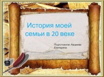 История моей семьи в 20 веке
Подготовила: Авдеева Екатерина