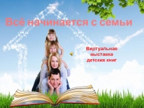Всё начинается с семьи
Виртуальная выставка
д етских книг