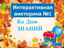 Интерактивная викторина №1
Ко Дню
ЗНАНИЙ