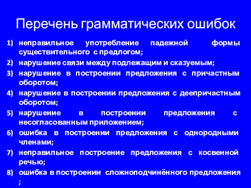 Перечень грамматических ошибокнеправильное употребление падежной формы существительного с предлогом;нарушение связи между подлежащим и сказуемым;нарушение в построении предложения