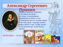 Александр Сергеевич Пушкин
06.06.1799г. – 27.01.1837г.
Любимы Пушкина творенья,