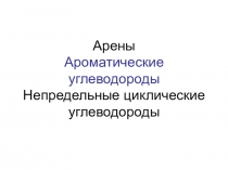 Арены Ароматические углеводороды Непредельные циклические углеводороды