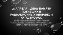 26 апреля – День памяти погибших в радиационных авариях и катастрофах
