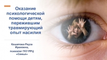 Оказание психологической помощи детям, пережившим травмирующий опыт насилия
