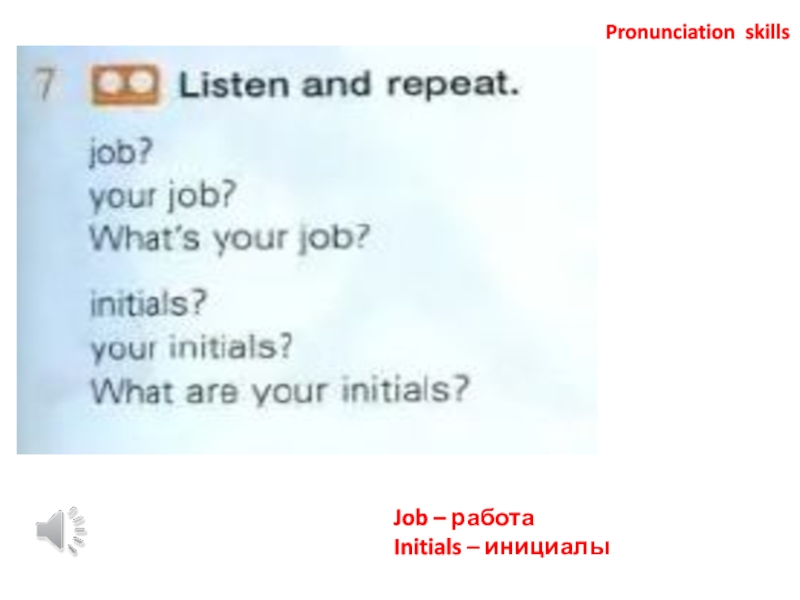 Job – работа Initials – инициалы Pronunciation skills
