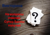 Викторина
На вопросы
отвечай,
Супер баллы
получай