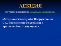 ЛЕКЦИЯ
по учебной дисциплине Медицина катастроф
Медицинская служба