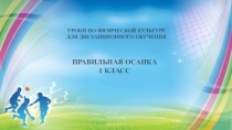 УРОКИ ПО ФИЗИЧЕСКОЙ КУЛЬТУРЕ
ДЛЯ ДИСТАНЦИОННОГО ОБУЧЕНИЯ
ПРАВИЛЬНАЯ ОСАНКА
1