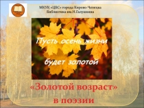 Золотой возраст
в поэзии
МКУК ЦБС города Кирово-Чепецка
Библиотека