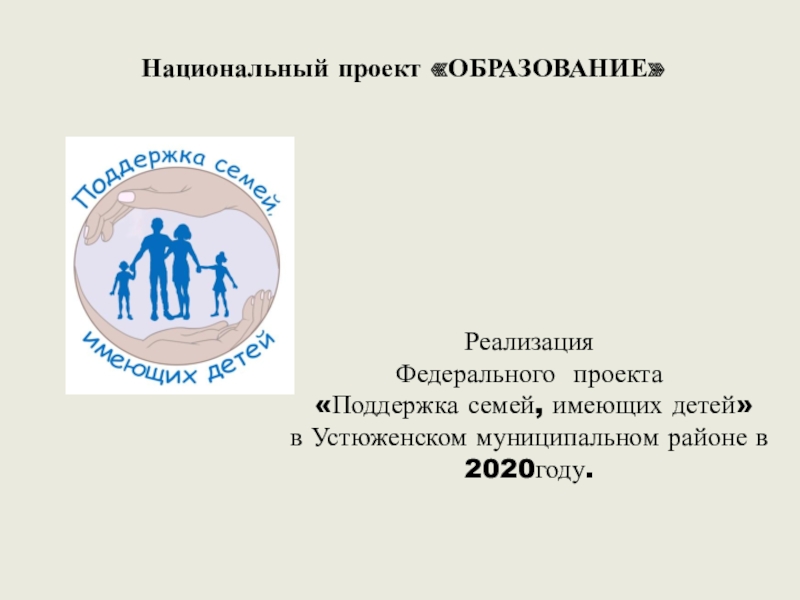 Реализация
Федерального проекта
Поддержка семей, имеющих детей 
в Устюженском