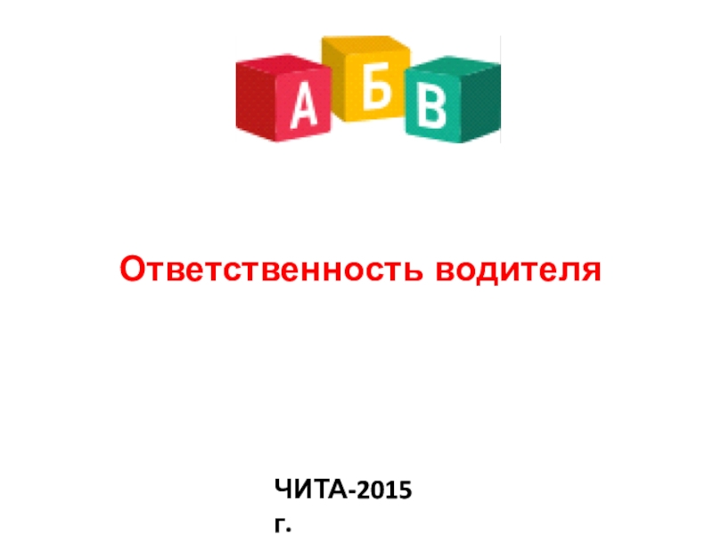 ЧИТА-2015 г.
Ответственность водителя