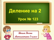 Деление на 2
Урок № 123