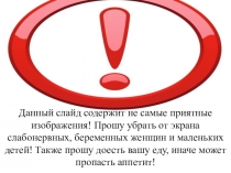 Данный слайд содержит не самые приятные изображения! Прошу убрать от экрана