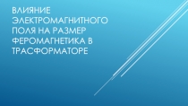 Влияние электромагнитного поля на размер феромагнетика в трасформаторе