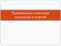 Радиационные испытания материалов и изделий