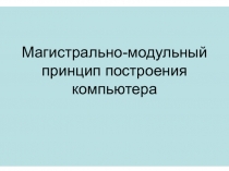Магистрально-модульный принцип построения компьютера