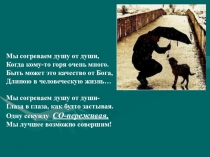 Мы согреваем душу от души,
Когда кому-то горя очень много.
Быть может это