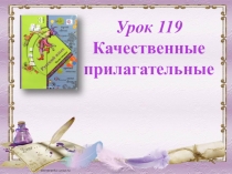 Урок 119
Качественные
прилагательные