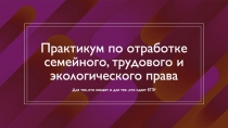 Практикум по отработке семейного, трудового и экологического права