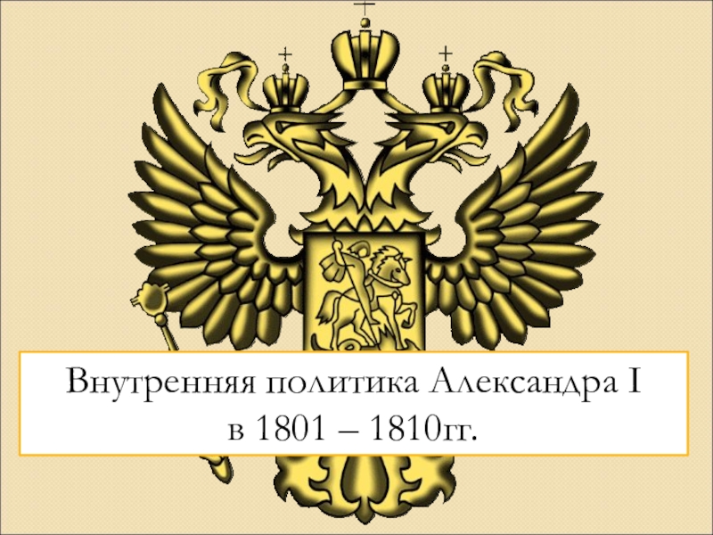Внутренняя политика Александра I
в 1801 – 1810гг