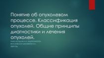 Понятие об опухолевом процессе. Классификация опухолей. Общие принципы