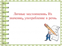 Л ичные местоимения. Их значение, употребление в речи
