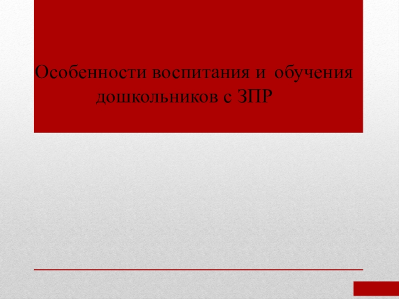 Презентация Особенности воспитания и обучения дошкольников с ЗПР