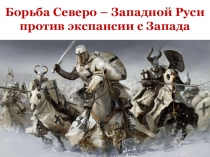 Борьба Северо – Западной Руси против экспансии с Запада