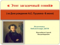 Этот загадочный гений ( ко Дню рождения А.С. Пушкина- 6 июня)