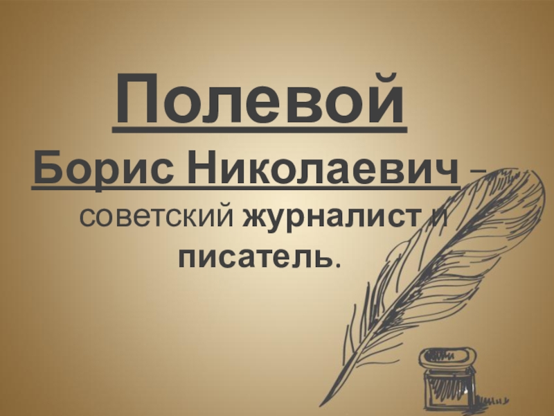 Презентация Полевой Борис Николаевич − советский журналист и писатель