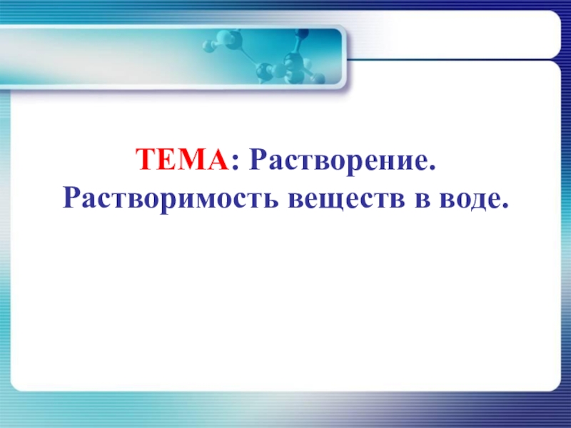 Презентация ТЕМА : Растворение. Растворимость веществ в воде