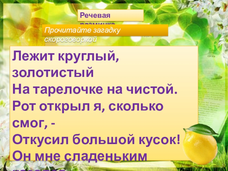 Лежит круглый, золотистый
На тарелочке на чистой.
Рот открыл я, сколько смог,