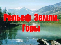 Рельеф З емли.
Горы