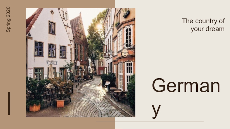 Germany
The country of your dream
Spring 2020