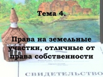 Тема 4.
Права на земельные участки, отличные от права собственности