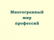 Многогранный
мир
профессий