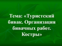 Тема: Туристский бивак. Организация бивачных работ. Костры