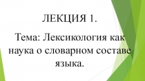ЛЕКЦИЯ 1. Тема: Лексикология как наука о словарном составе языка